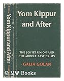 Yom Kippur and After : The Soviet Union and the Middle East Crisis, Golan, Galia, 0521210909