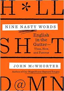 Nine Nasty Words: English in the Gutter: Then, Now, and Forever by John H. McWhorter