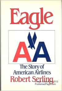 Eagle The Story Of American Airlines Robert J Serling