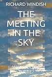 THE MEETING IN THE SKY: WILL YOU BE THERE? (Volume 2) by RICHARD PAUL WINDISH SR