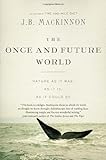 The Once and Future World: Nature As It Was, As It Is, As It Could Be cover