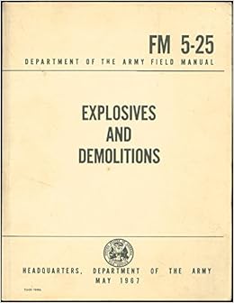Explosives And Demolitions Department Of The Army Field Manual Fm 5 25 Department Of The Army Books Explosives And Demolitions Department Of The Army Field Manual Fm 5 25 Department Of The Army Books