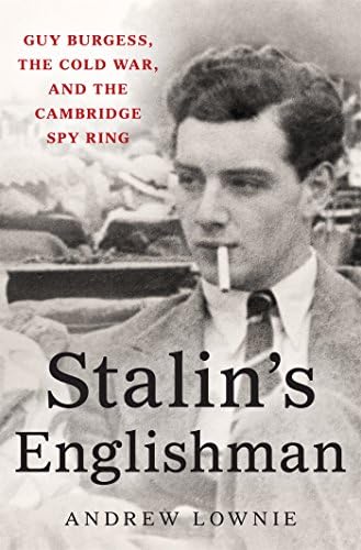 Stalin's Englishman: Guy Burgess, the Cold War, and the Cambridge Spy Ring