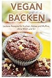 VEGAN BACKEN: Leckere Rezepte für Kuchen, Kekse und Muffins!: (vegan abnehmen, vegane Ernährung, v by