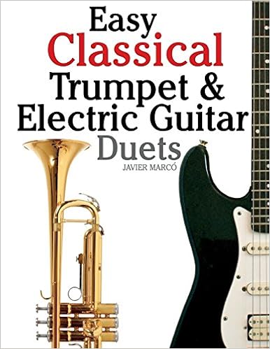 Easy Classical Trumpet Electric Guitar Duets Featuring Music Of Brahms Bach Wagner Handel And Other Composers In Standard Notation And Tablature Marco Javier 9781470081133 Amazon Com Books