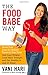 The Food Babe Way: Break Free from the Hidden Toxins in Your Food and Lose Weight, Look Years Younger, and Get Healthy in Just 21 Days! - Book by Vani Hari