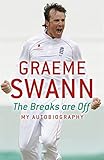 Graeme Swann: The Breaks Are Off - My Autobiography
