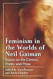 Feminism in the Worlds of Neil Gaiman: Essays on the Comics, Poetry and Prose by