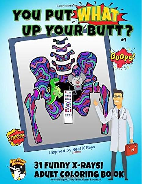 Amazon Com You Put What Up Your Butt Funny Adult Coloring Book For Radiologists X Ray Techs Nurses Doctors Funny X Rays 9798620444472 Unicorn Bad Perm Books
