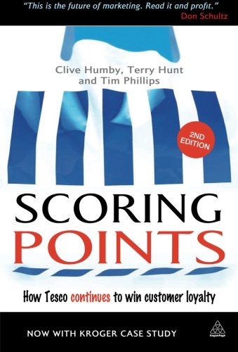 Scoring Points: How Tesco Continues to Win Customer Loyalty, by Clive Humby, Terry Hunt, Tim Phillips