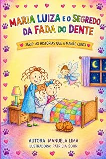 Livro MARIA LUIZA E O SEGREDO DA FADA DO DENTE: "UMA HISTÓRIA ENCANTADORA SOBRE CORAGEM,CRESCIMENTO E A MAGIA DE PERDER O PRIMEIRO DENTINHO." (AS HISTÓRIAS QUE A MAMÃE CONTA Livro 1)