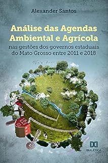 Livro Análise das Agendas Ambiental e Agrícola: nas gestões dos governos estaduais do Mato Grosso entre 2011 e 2018