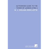 Authorised Guide to the Tower of London [1902 ]