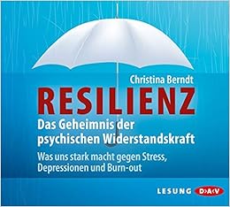 Resilienz Das Geheimnis Der Psychischen Widerstandskraft Was Uns Stark Macht Gegen Stress Depressionen Und Burn Out Berndt Christina 9783862313914 Amazon Com Books