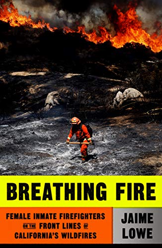 Breathing Fire: Female Inmate Firefighters on the Front Lines of California's W…