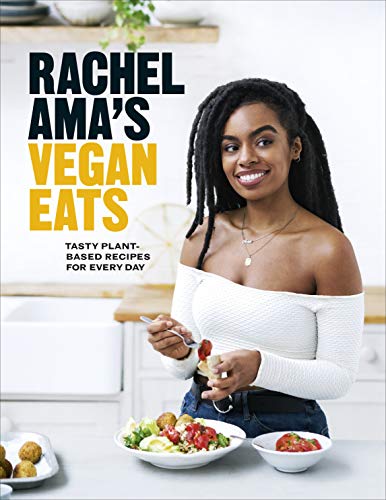 Rachel Ama's Vegan Eats: Tasty Plant-Based Recipes for Every Day by Rachel Ama