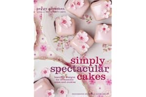 Simply Spectacular Cakes: Beautiful Designs for Irresistible Cakes and Cookies