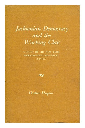 Jacksonian democracy and the working class a study of the New York Workingmen's movement, 1829-1837
