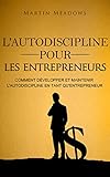 L'autodiscipline pour les entrepreneurs: Comment développer et maintenir l'autodiscipline en tant q by Martin Meadows