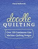 Doodle Quilting: Over 120 Continuous-Line Machine-Quilting Designs by Cheryl Malkowski