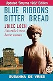 Blue Ribbons Bitter Bread: Joice Loch - Australia's Most Heroic Woman by 