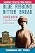 Blue Ribbons Bitter Bread: Joice Loch - Australia's Most Heroic Woman by 