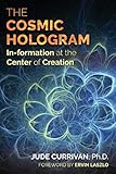 The Cosmic Hologram: In-formation at the Center of Creation by Jude Currivan, Ervin Laszlo