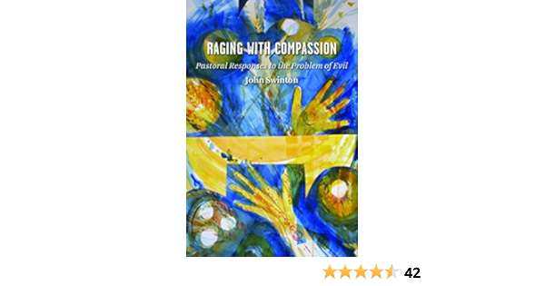 Raging With Compassion Pastoral Responses To The Problem Of Evil Kindle Edition By Swinton John Religion Spirituality Kindle Ebooks Amazon Com