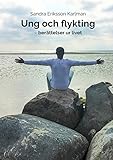 Ung och flykting: - berättelser ur livet (Swedish Edition) by Sandra Eriksson Karlman