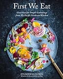 First We Eat: Good Food for Simple Gatherings from My Pacific Northwest Kitchen by Eva Kosmas Flores