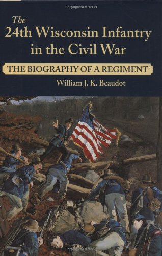 The 24th Wisconsin Infantry in the Civil War: The Biography of a Regiment