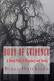 Body of Evidence: A Deadly Trail of Treachery and Deceit by Bruce Hutchison