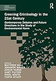 Greening Criminology in the 21st Century:Contemporary debates and future directions in the study of environmental harm (Green Criminology)