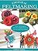 Carnival of Feltmaking: Easy Techniques and 26 Colorful Projects for You and Your Home by Gillian Harris
