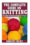 The Complete Guide on How to Knit from Beginner to Expert: Learn How to Knit from Beginner to Expert by 
