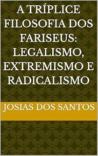 Livro A Tríplice Filosofia dos Fariseus: Legalismo, Extremismo e Radicalismo