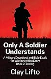 Only A Soldier Understands - A Military Devotional and Bible Study for Warriors with a Story Book 2: Training