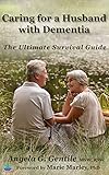 Caring for a Husband with Dementia: The Ultimate Survival Guide by Angela G. Gentile, Marie Marley