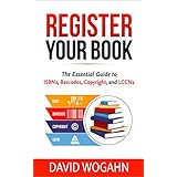 Register Your Book: The Essential Guide to ISBNs, Barcodes, Copyright, and LCCNs