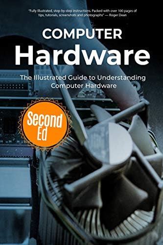 Computer Hardware: The Illustrated Guide to Understanding Computer Hardware (Computer Fundamentals)