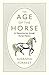 The Age of the Horse: An Equine Journey through Human History