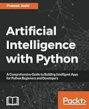 Artificial Intelligence with Python: A Comprehensive Guide to Building Intelligent Apps for Python Beginners and Developers