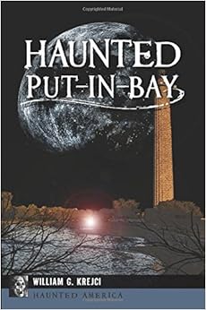 Haunted Put-In-Bay (Haunted America), by William G. Krejci Haunted Put-In-Bay (Haunted America), by William G. Krejci