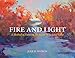 Fire and Light: A Method of Painting for Artists Who Love Color by 