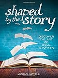 Shaped by the Story: Discover the Art of Bible Storying by 