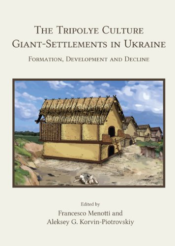 The Tripolye Culture giant-settlements in Ukraine: Formation, development and decline by Menotti