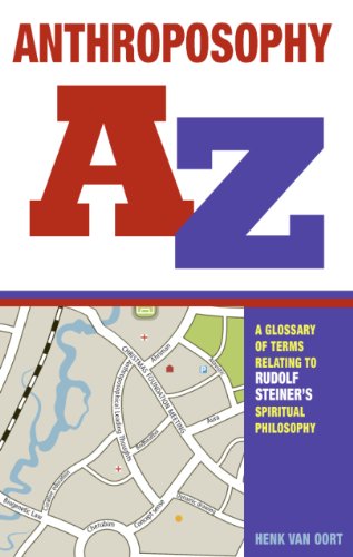 Anthroposophy A-Z: A Glossary of Terms Relating to Rudolf Steiner's Spiritual Philosophy by Henk van Oort
