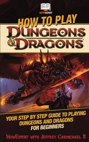 How To Play Dungeons and Dragons: Your Step-By-Step Guide To Playing Dungeons and Dragons For Beginners