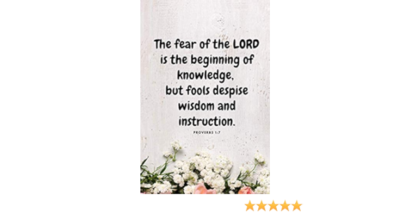 Proverbs 1:7 - The fear of the LORD is the beginning of knowledge, but  fools despise wisdom and instruction: Bible Verse Christian Notebook  Journal to ...