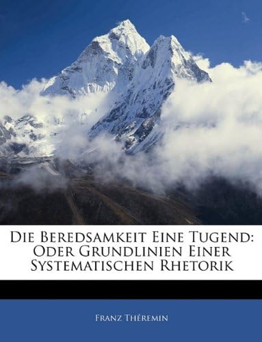 Die Beredsamkeit Eine Tugend: Oder Grundlinien Einer Systematischen Rhetorik (German Edition)